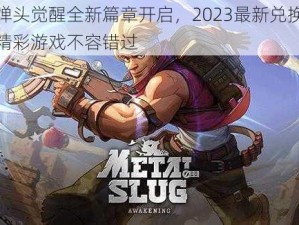 合金弹头觉醒全新篇章开启，2023最新兑换码分享，精彩游戏不容错过