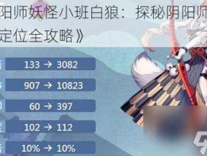 《阴阳师妖怪小班白狼：探秘阴阳师白狼玩法定位全攻略》