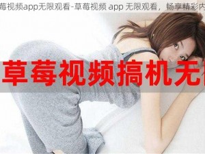 草莓视频app无限观看-草莓视频 app 无限观看，畅享精彩内容