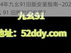 2024年九幺91旧版安装指南—2024 年九幺 91 旧版如何安装？