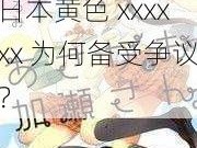 日本黄色xxxx 日本黄色 xxxxxx 为何备受争议？