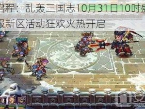 新启程：乱轰三国志10月31日10时盛大新服新区活动狂欢火热开启