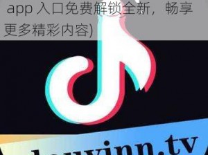 抖抈app入口免费解锁全新(抖抈 app 入口免费解锁全新，畅享更多精彩内容)