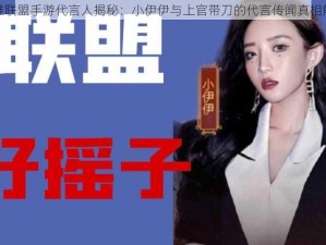 英雄联盟手游代言人揭秘：小伊伊与上官带刀的代言传闻真相解析