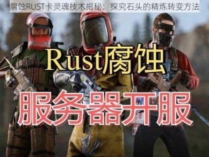 腐蚀RUST卡灵魂技术揭秘：探究石头的精炼转变方法