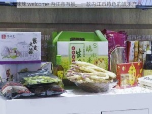 火辣辣 welcome 内江市互娱，一款内江市特色的娱乐产品