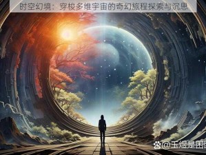 时空幻境：穿梭多维宇宙的奇幻旅程探索与沉思