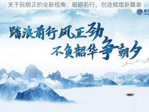 关于阮明正的全新视角：砥砺前行，创造辉煌新篇章