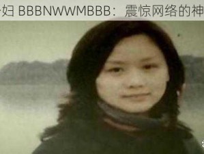 中国少妇 BBBNWWMBBB：震惊网络的神秘事件