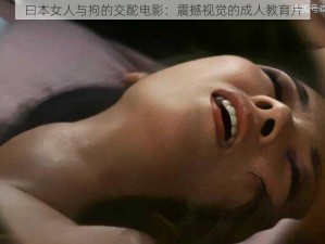 曰本女人与拘的交酡电影：震撼视觉的成人教育片