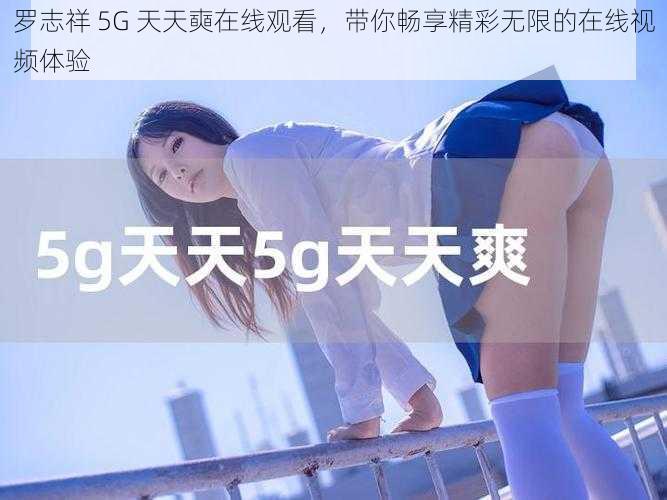 罗志祥 5G 天天奭在线观看，带你畅享精彩无限的在线视频体验