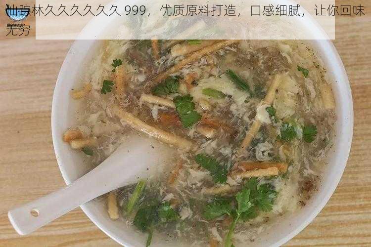 仙踪林久久久久久久 999，优质原料打造，口感细腻，让你回味无穷