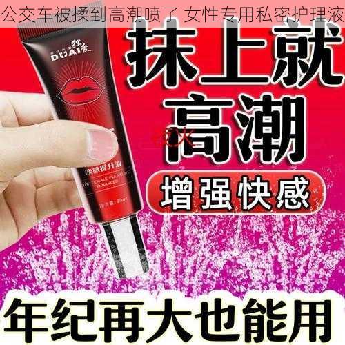 公交车被揉到高潮喷了 女性专用私密护理液