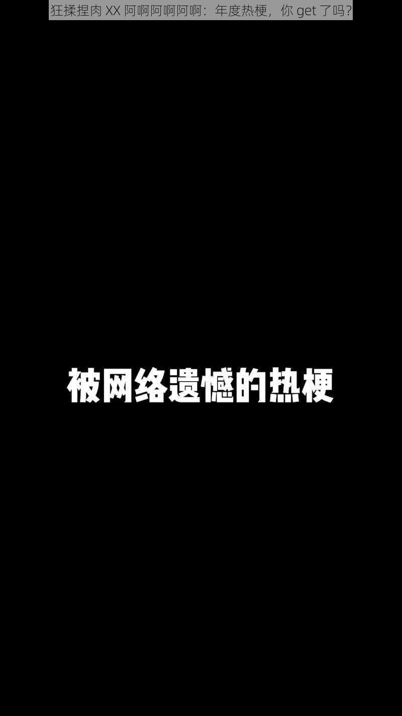 狂揉捏肉 XX 阿啊阿啊阿啊：年度热梗，你 get 了吗？