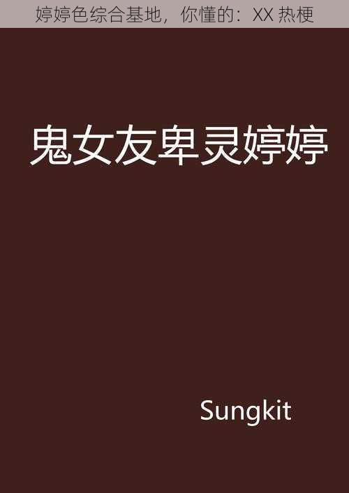 婷婷色综合基地，你懂的：XX 热梗