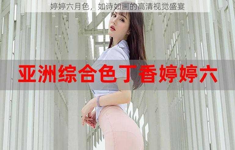 婷婷六月色，如诗如画的高清视觉盛宴