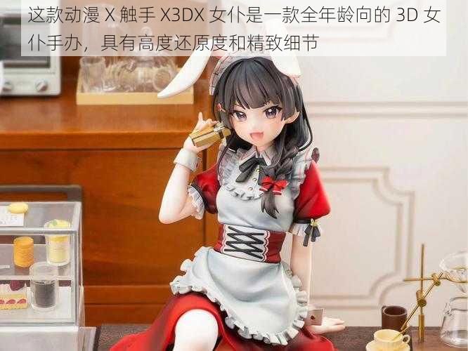 这款动漫 X 触手 X3DX 女仆是一款全年龄向的 3D 女仆手办，具有高度还原度和精致细节