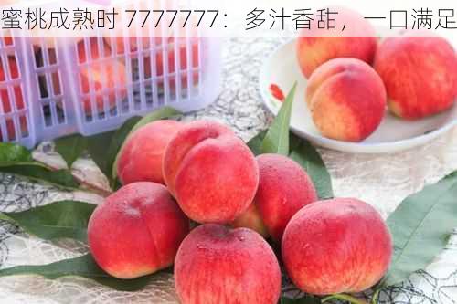 蜜桃成熟时 7777777：多汁香甜，一口满足