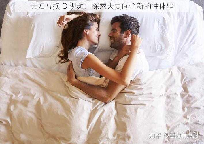 夫妇互换 O 视频：探索夫妻间全新的性体验