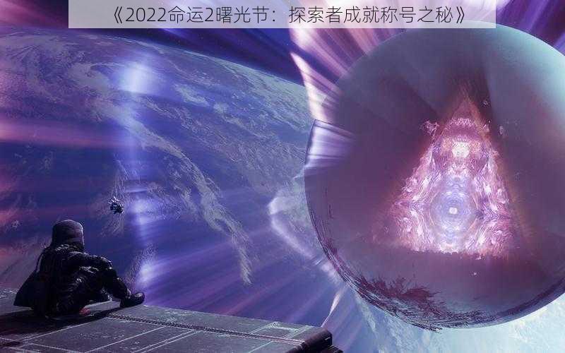 《2022命运2曙光节：探索者成就称号之秘》