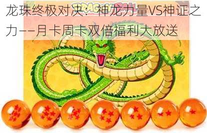 龙珠终极对决：神龙力量VS神证之力——月卡周卡双倍福利大放送