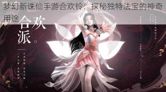 梦幻新诛仙手游合欢铃：探秘独特法宝的神奇用途