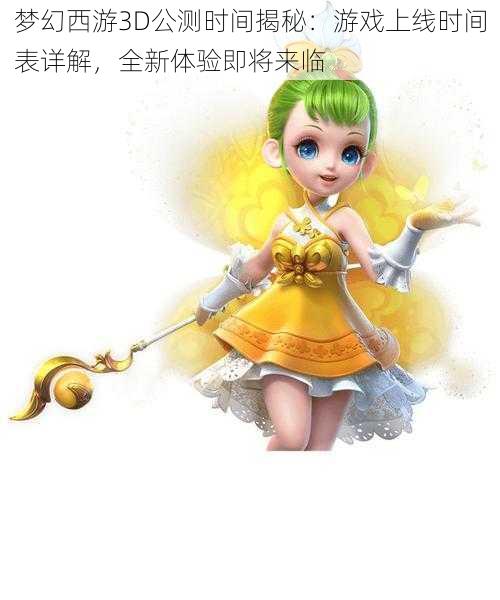 梦幻西游3D公测时间揭秘：游戏上线时间表详解，全新体验即将来临