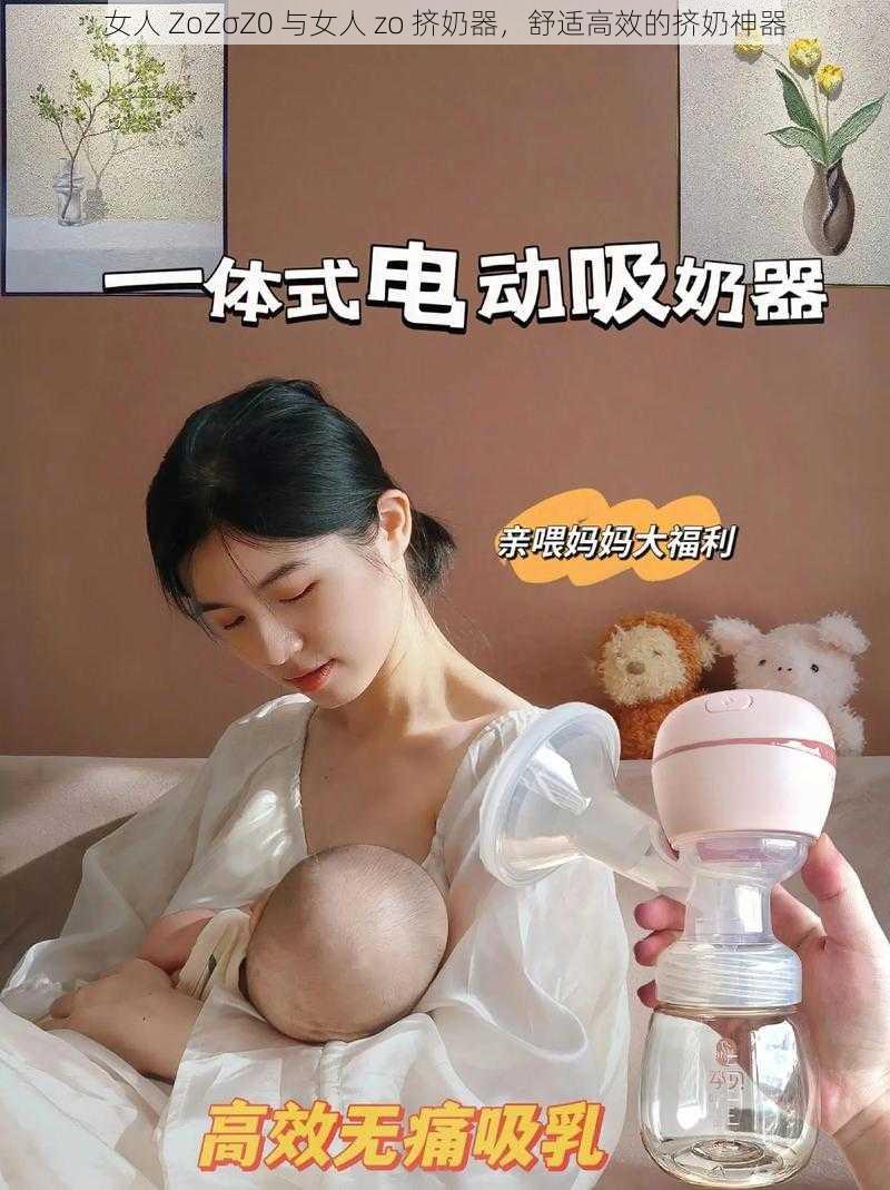 女人 ZoZσZ0 与女人 zo 挤奶器，舒适高效的挤奶神器