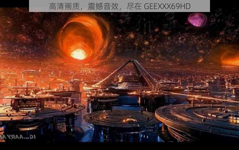 高清画质，震撼音效，尽在 GEEXXX69HD