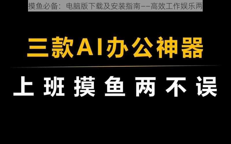 上班摸鱼必备：电脑版下载及安装指南——高效工作娱乐两不误