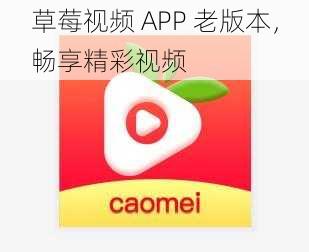 草莓视频 APP 老版本，畅享精彩视频