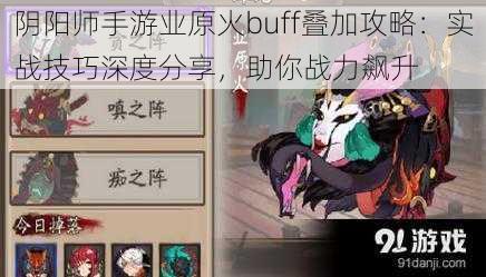 阴阳师手游业原火buff叠加攻略：实战技巧深度分享，助你战力飙升