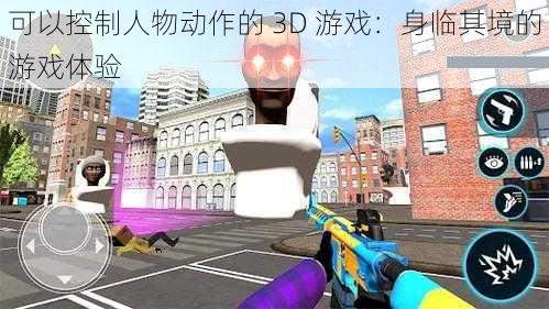 可以控制人物动作的 3D 游戏：身临其境的游戏体验