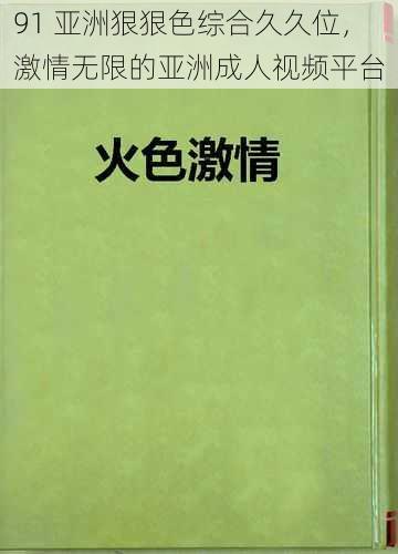 91 亚洲狠狠色综合久久位，激情无限的亚洲成人视频平台