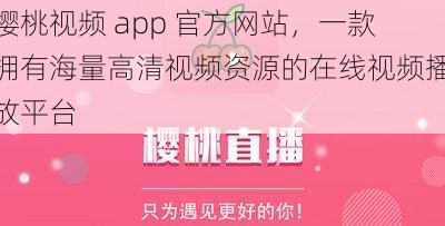 樱桃视频 app 官方网站，一款拥有海量高清视频资源的在线视频播放平台