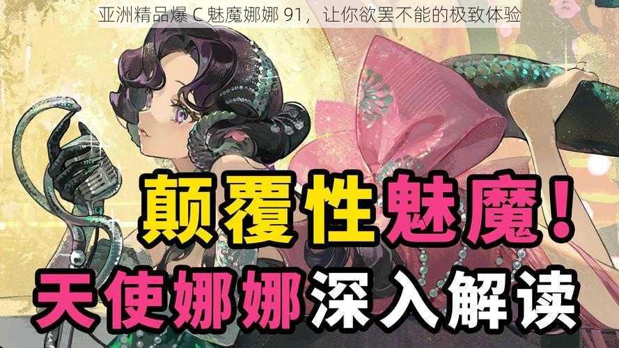 亚洲精品爆 C 魅魔娜娜 91，让你欲罢不能的极致体验