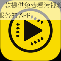 一款提供免费看污视频服务的 APP