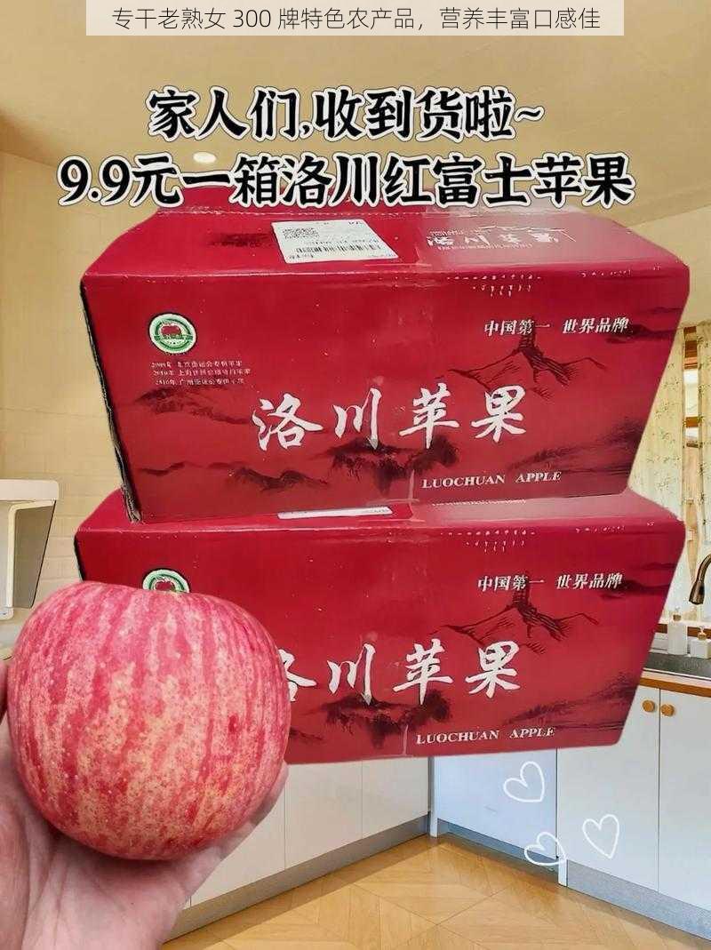 专干老熟女 300 牌特色农产品，营养丰富口感佳