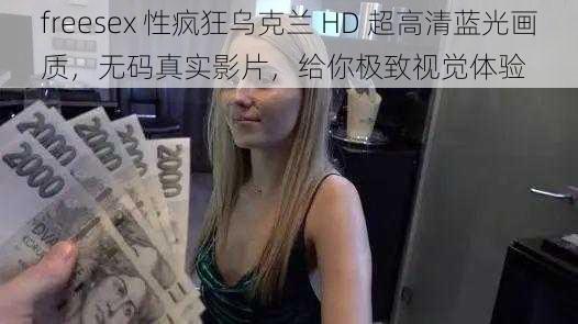 freesex 性疯狂乌克兰 HD 超高清蓝光画质，无码真实影片，给你极致视觉体验