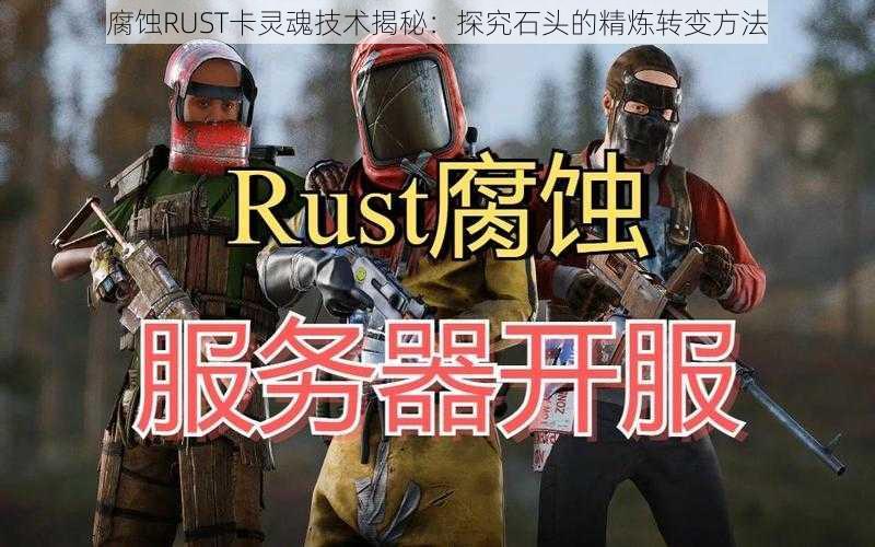 腐蚀RUST卡灵魂技术揭秘：探究石头的精炼转变方法