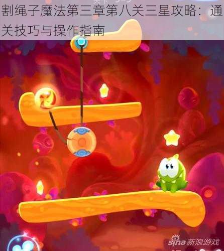 割绳子魔法第三章第八关三星攻略：通关技巧与操作指南