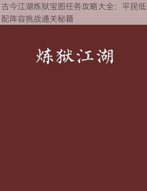 古今江湖炼狱宝图任务攻略大全：平民低配阵容挑战通关秘籍