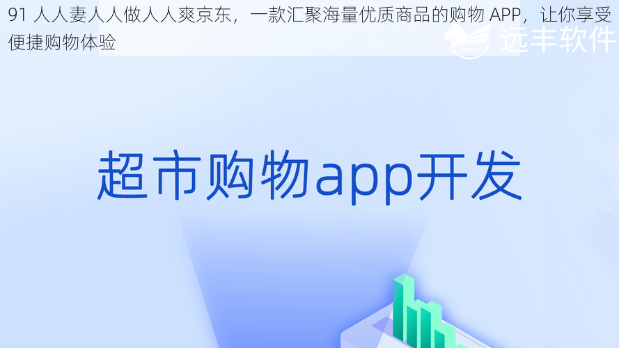 91 人人妻人人做人人爽京东，一款汇聚海量优质商品的购物 APP，让你享受便捷购物体验