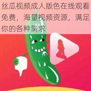 丝瓜视频成人版色在线观看免费，海量视频资源，满足你的各种需求