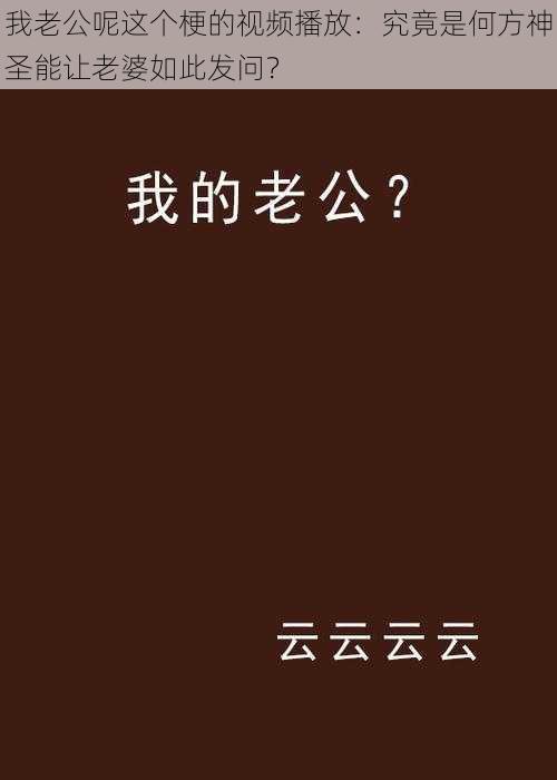 我老公呢这个梗的视频播放：究竟是何方神圣能让老婆如此发问？