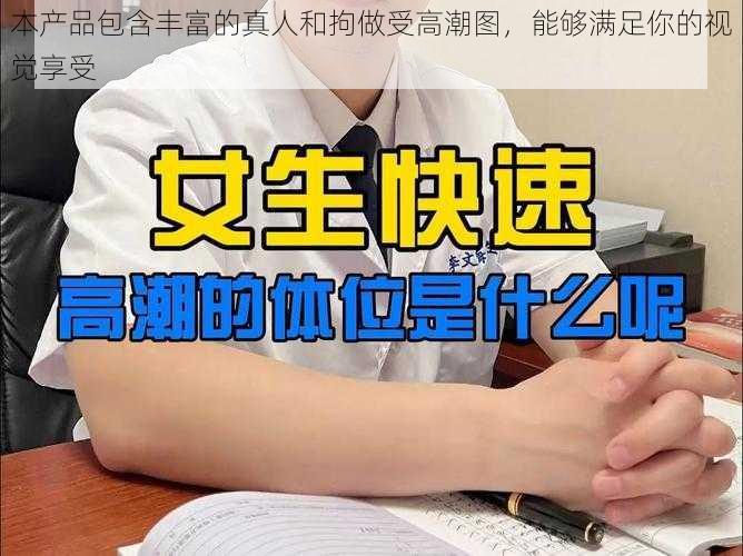 本产品包含丰富的真人和拘做受高潮图，能够满足你的视觉享受