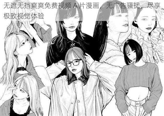 无遮无挡爽爽免费视频 A 片漫画，无广告骚扰，尽享极致视觉体验