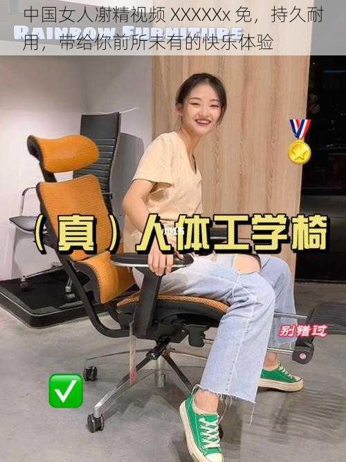 中国女人㓔精视频 XXXXXx 免，持久耐用，带给你前所未有的快乐体验