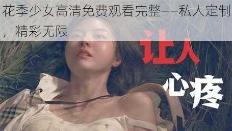 花季少女高清免费观看完整——私人定制，精彩无限