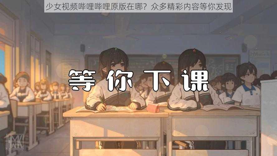 少女视频哔哩哔哩原版在哪？众多精彩内容等你发现